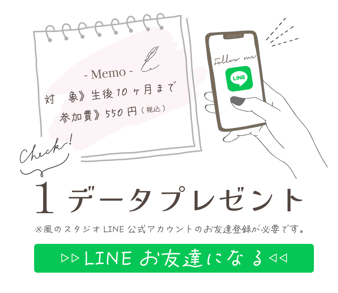 対　象》生後10ヶ月まで
参加費》550円(税込)。

LINEお友達登録で１データプレゼント。


※風のスタジオLINE公式アカウントのお友達登録が必要です。