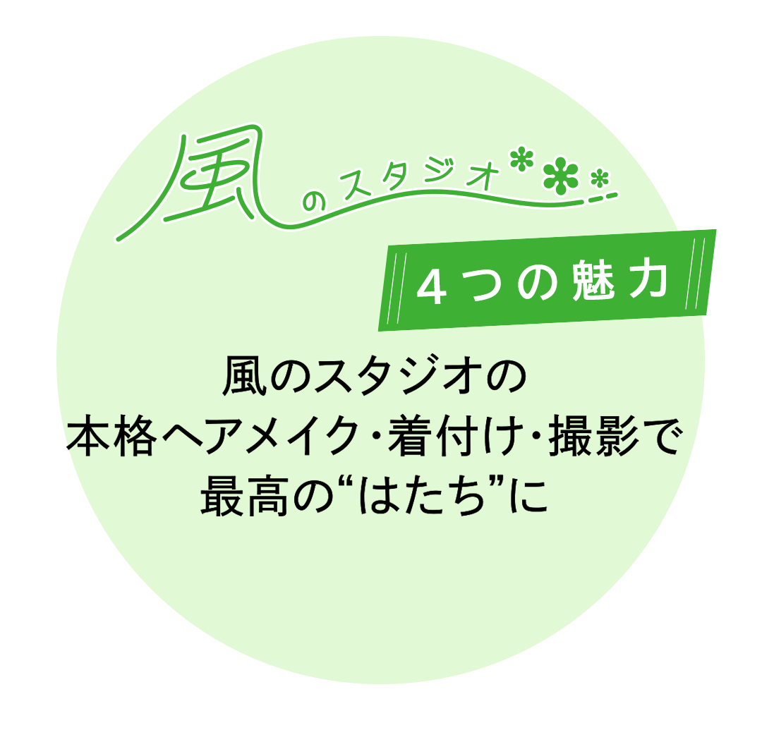 風のスタジオ4つの魅力。風のスタジオの本格ヘアメイク、着付け、撮影で最高のはたちに。