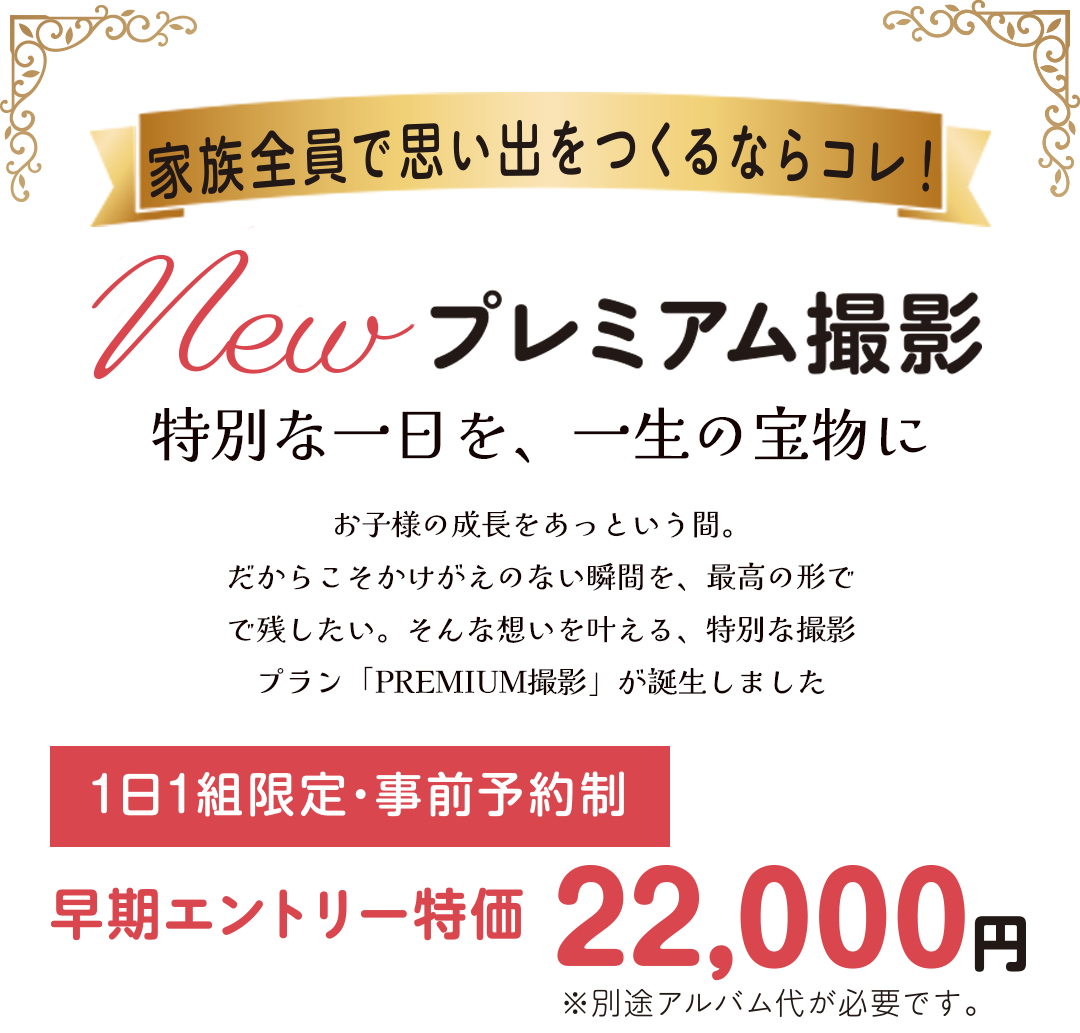 家族の思い出をつくるならコレ!
Newプレミアム撮影
1日1組限定・事前予約制