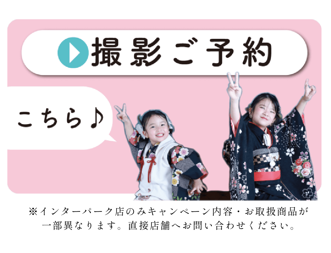 撮影ご予約はコチラ
インターパーク店のみキャンペーン内容、お取り扱い商品が異なります。直接店舗へお問い合わせ下さい