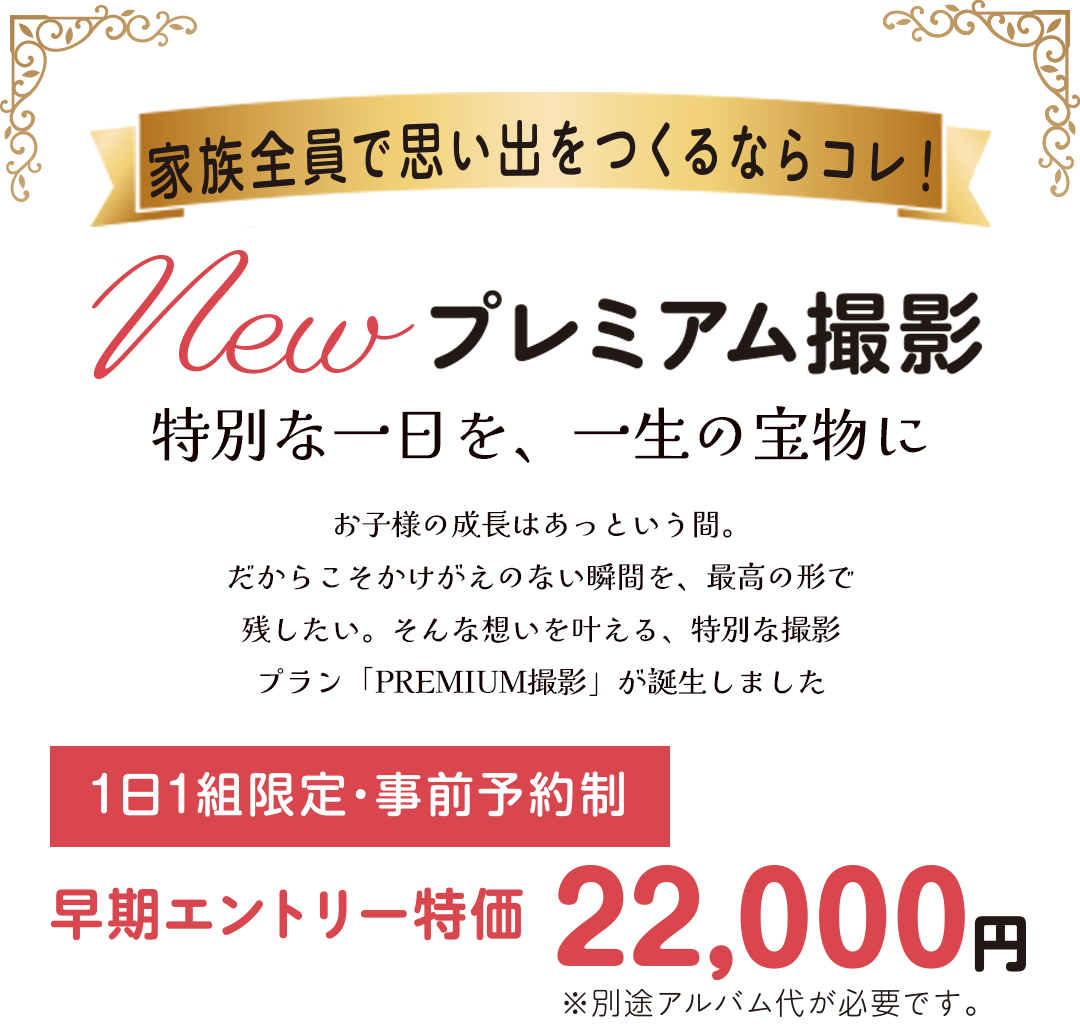 家族の思い出をつくるならコレ!
Newプレミアム撮影
1日1組限定・事前予約制