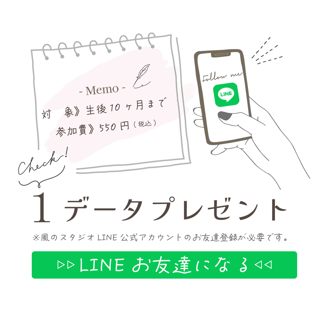 対 象》生後10ヶ月まで
参加費》550円(税込)。
LINEお友達登録で1データプレゼント。
※風のスタジオLINE公式アカウントのお友達登録が必要です。