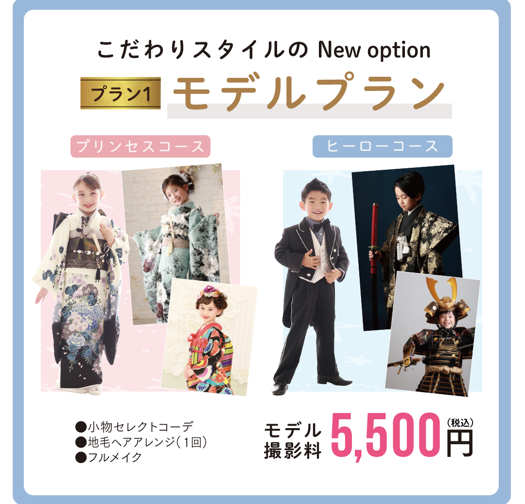 こだわりスタイルの New option
モデルプラン。

プリンセスコース

小物セレクト
地毛ヘアアレンジ1回
フルメイク
舞妓さんなど本格和装も選べます




ヒーローコース
ワックス、アイロンでヒーローヘア。人気の本格和装時代衣裳も選べます

モデル撮影料　5500円