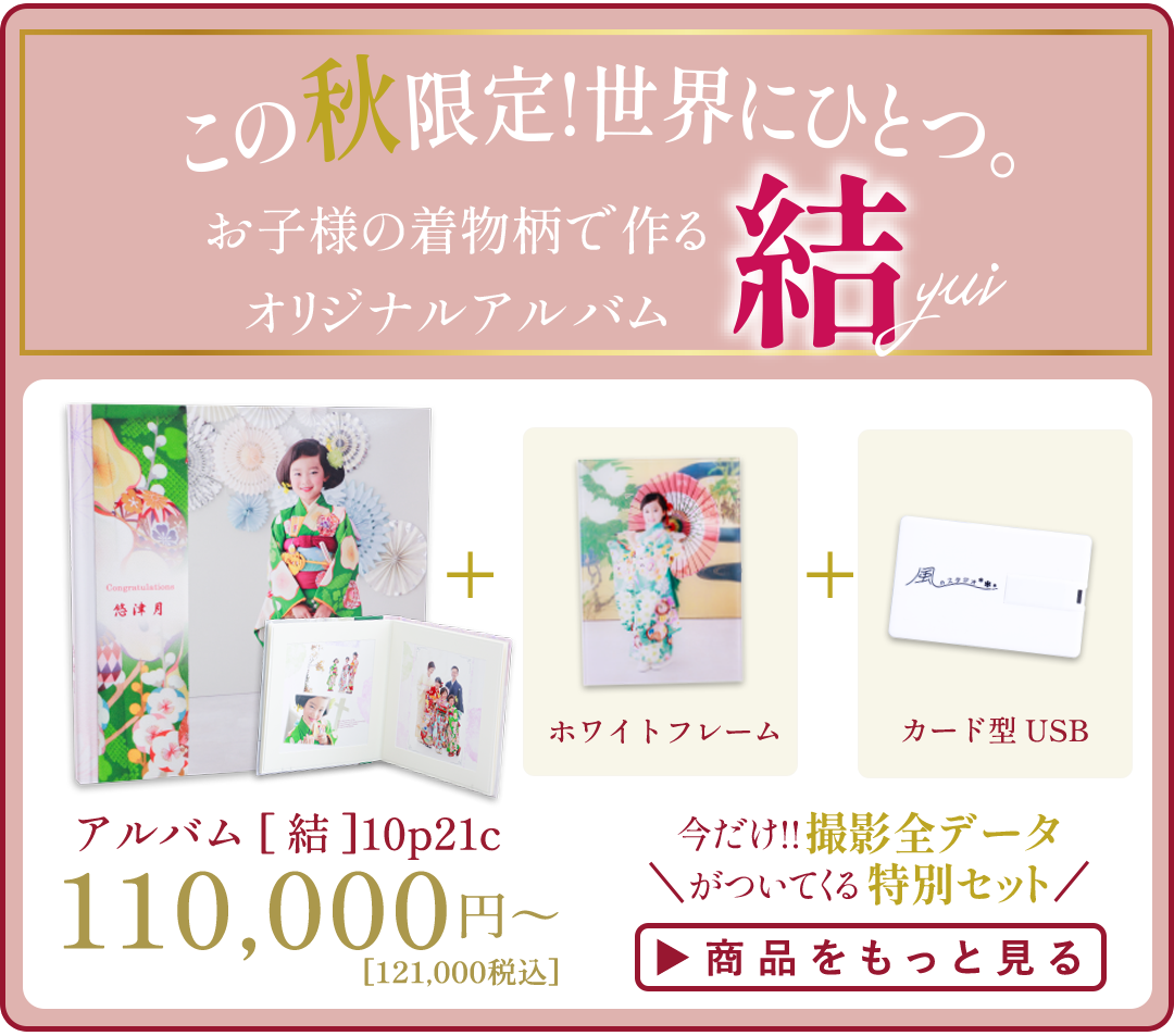 この秋限定！世界にひとつ。
お子様の着物柄で作るオリジナルアルバム

結 yui

今だけ!! 撮影全データが
ついてくる特別セット

詳細はコチラ