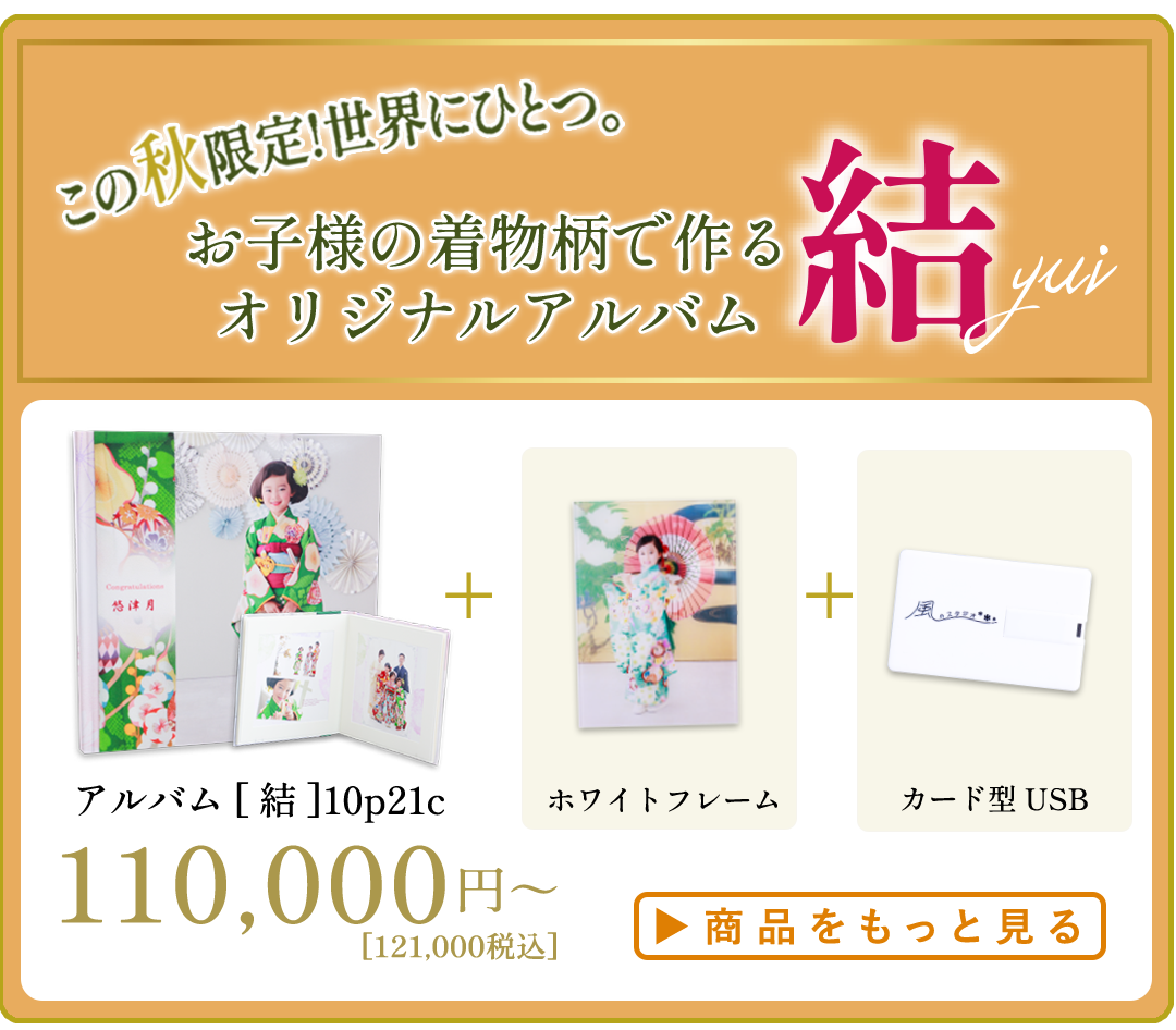 この秋限定！世界にひとつ。
お子様の着物柄で作るオリジナルアルバム

結 yui

今だけ!! 撮影全データが
ついてくる特別セット

詳細はコチラ
