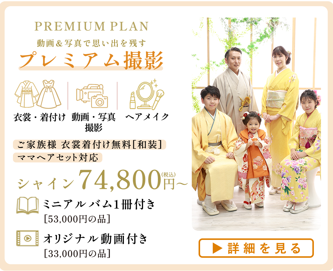 PREMIUM PLAN プレミアム撮影。

衣裳、着付け、動画写真撮影、ヘアメイク込。

ご家族様衣裳着付け無料、和装
ママヘアセット対応。
シャイン74800円～。
詳細はコチラ