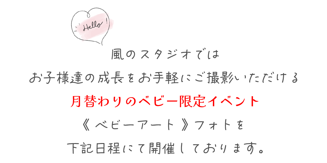 風のスタジオでは
お子様達の成長をお手軽にご撮影いただける
月替わりのベビー限定イベント